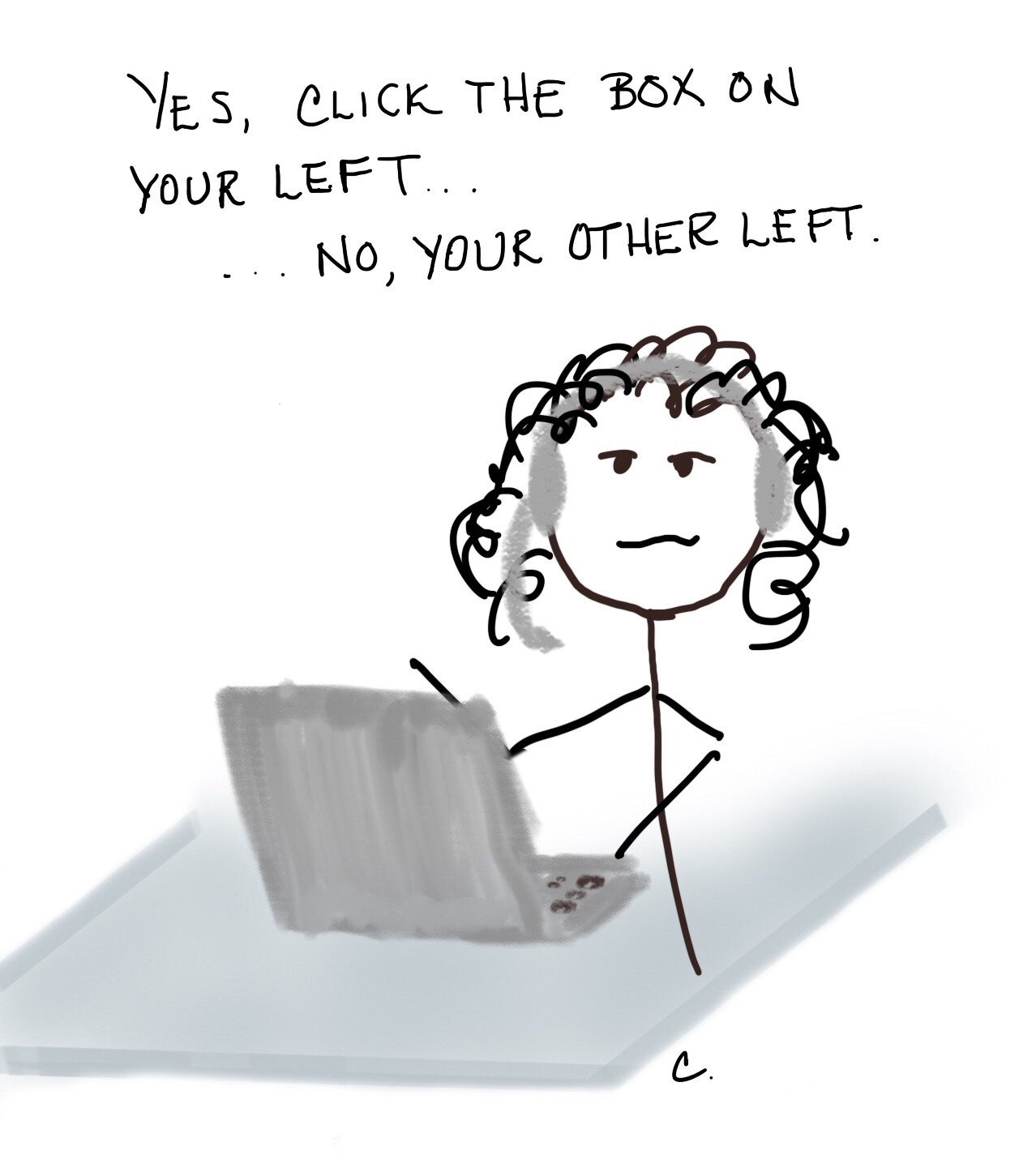 A frazzled stick lady behind a desk, on the phone saying, Click the box on your left.  No, your other left